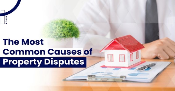 THE MOST COMMON CAUSES OF PROPERTY DISPUTES