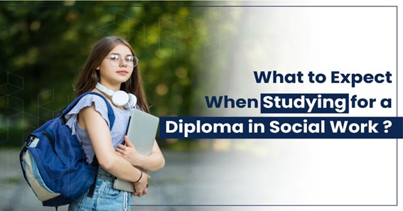 WHAT TO EXPECT WHEN STUDYING FOR A DIPLOMA IN SOCIAL WORK